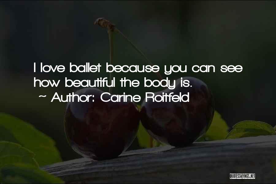 Carine Roitfeld Quotes: I Love Ballet Because You Can See How Beautiful The Body Is.