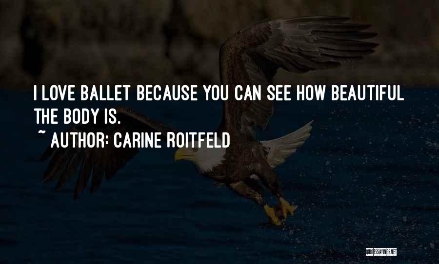 Carine Roitfeld Quotes: I Love Ballet Because You Can See How Beautiful The Body Is.