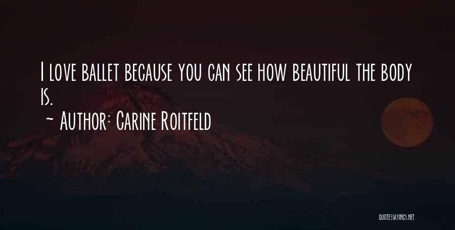 Carine Roitfeld Quotes: I Love Ballet Because You Can See How Beautiful The Body Is.