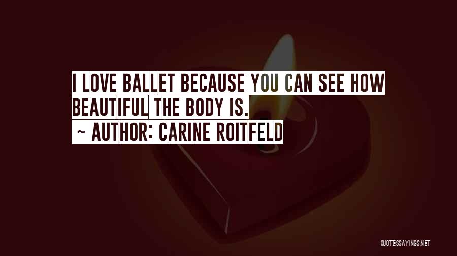 Carine Roitfeld Quotes: I Love Ballet Because You Can See How Beautiful The Body Is.