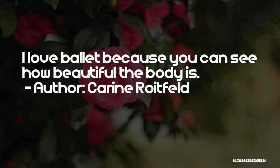 Carine Roitfeld Quotes: I Love Ballet Because You Can See How Beautiful The Body Is.