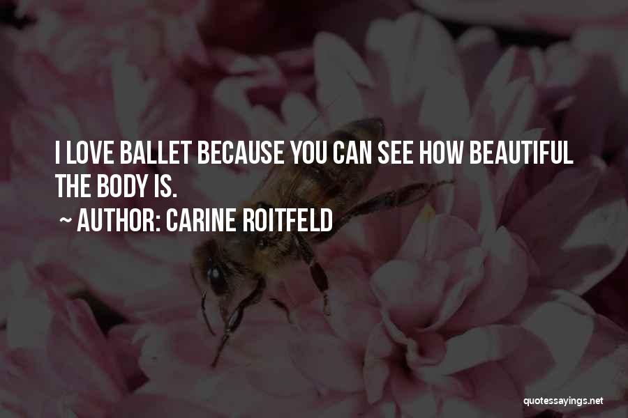 Carine Roitfeld Quotes: I Love Ballet Because You Can See How Beautiful The Body Is.