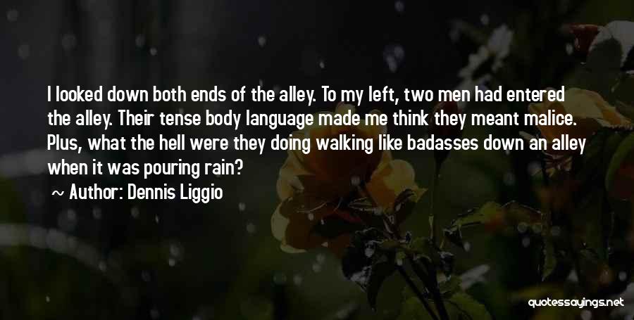 Dennis Liggio Quotes: I Looked Down Both Ends Of The Alley. To My Left, Two Men Had Entered The Alley. Their Tense Body