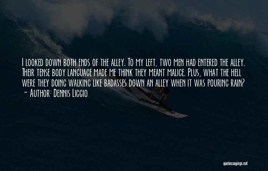 Dennis Liggio Quotes: I Looked Down Both Ends Of The Alley. To My Left, Two Men Had Entered The Alley. Their Tense Body