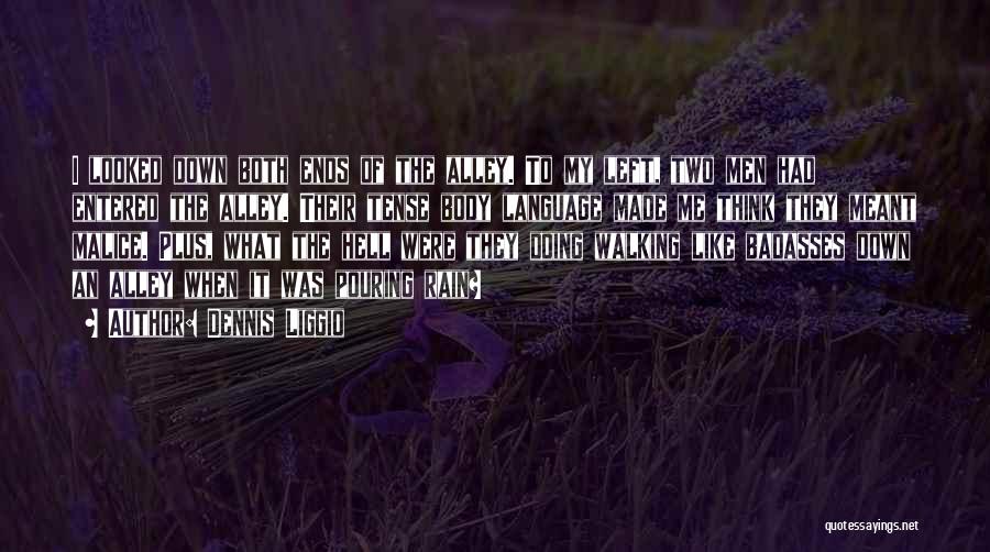 Dennis Liggio Quotes: I Looked Down Both Ends Of The Alley. To My Left, Two Men Had Entered The Alley. Their Tense Body