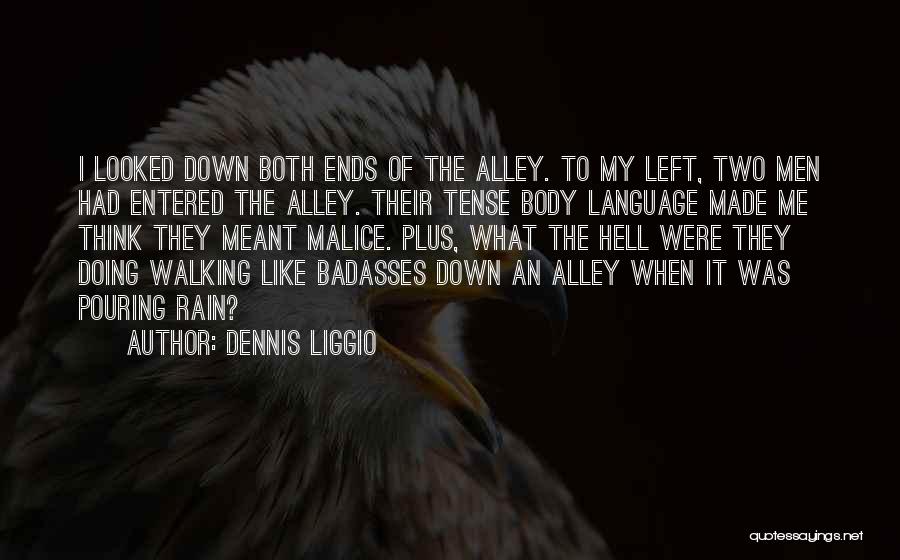 Dennis Liggio Quotes: I Looked Down Both Ends Of The Alley. To My Left, Two Men Had Entered The Alley. Their Tense Body