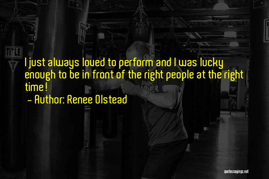Renee Olstead Quotes: I Just Always Loved To Perform And I Was Lucky Enough To Be In Front Of The Right People At