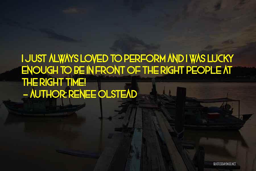 Renee Olstead Quotes: I Just Always Loved To Perform And I Was Lucky Enough To Be In Front Of The Right People At