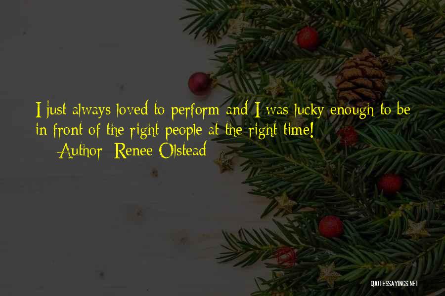 Renee Olstead Quotes: I Just Always Loved To Perform And I Was Lucky Enough To Be In Front Of The Right People At