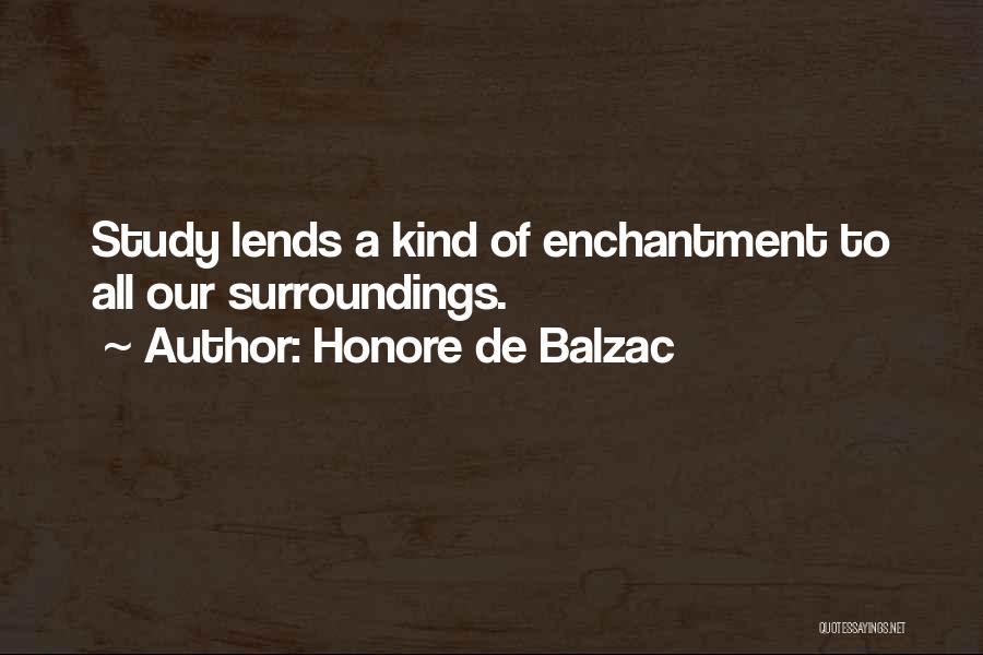 Honore De Balzac Quotes: Study Lends A Kind Of Enchantment To All Our Surroundings.