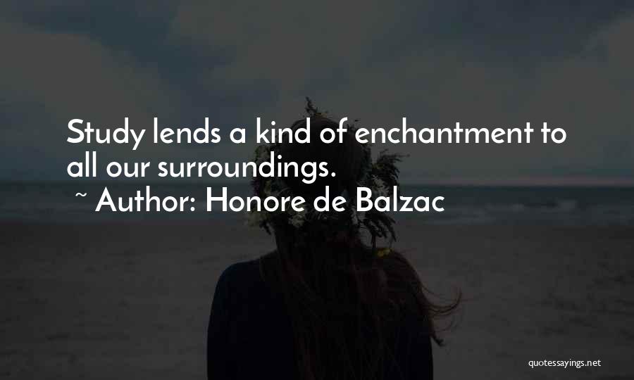 Honore De Balzac Quotes: Study Lends A Kind Of Enchantment To All Our Surroundings.