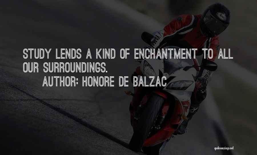 Honore De Balzac Quotes: Study Lends A Kind Of Enchantment To All Our Surroundings.
