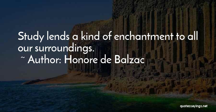 Honore De Balzac Quotes: Study Lends A Kind Of Enchantment To All Our Surroundings.