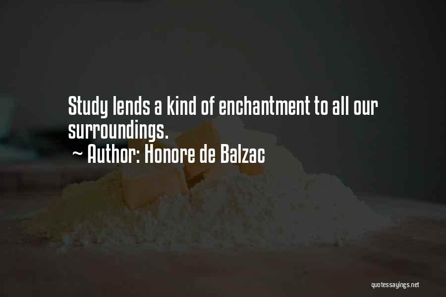 Honore De Balzac Quotes: Study Lends A Kind Of Enchantment To All Our Surroundings.