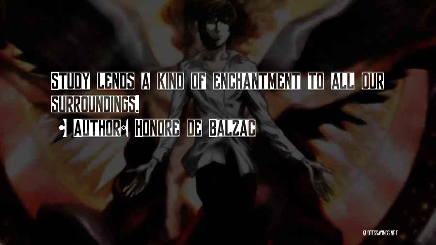Honore De Balzac Quotes: Study Lends A Kind Of Enchantment To All Our Surroundings.