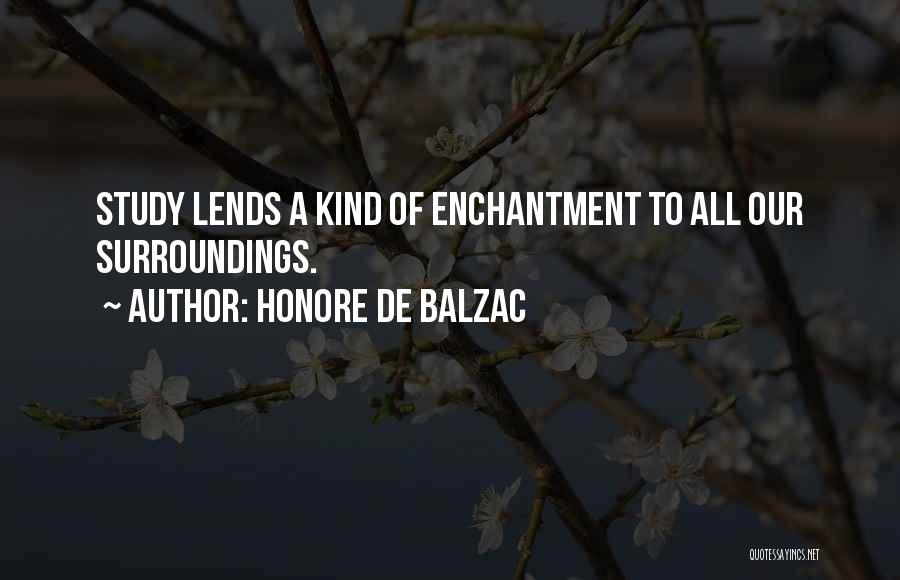 Honore De Balzac Quotes: Study Lends A Kind Of Enchantment To All Our Surroundings.