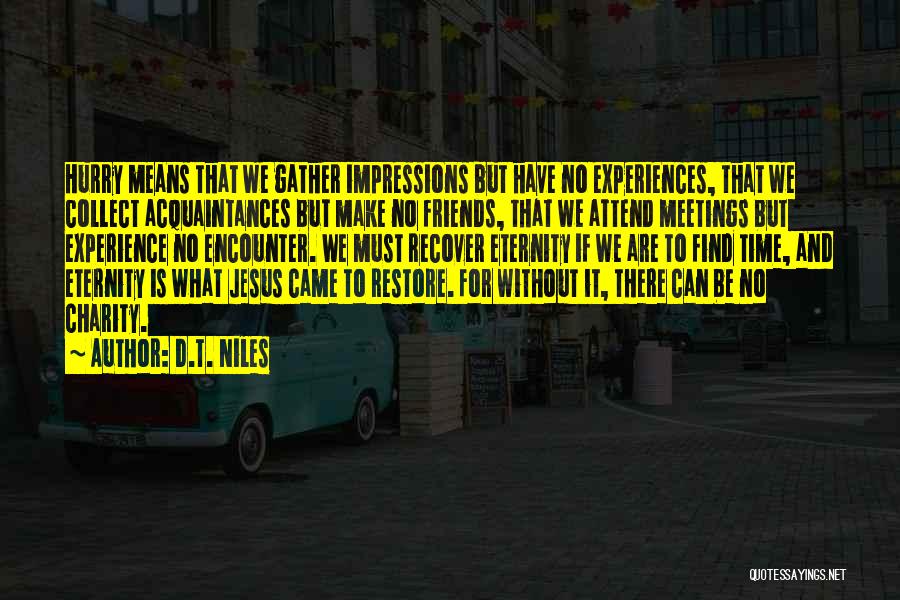 D.T. Niles Quotes: Hurry Means That We Gather Impressions But Have No Experiences, That We Collect Acquaintances But Make No Friends, That We