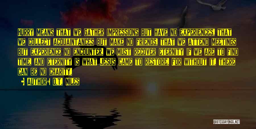 D.T. Niles Quotes: Hurry Means That We Gather Impressions But Have No Experiences, That We Collect Acquaintances But Make No Friends, That We