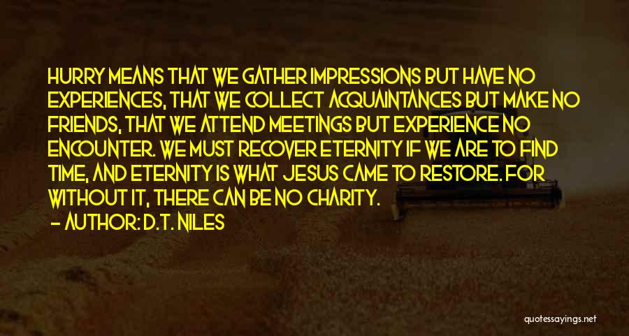 D.T. Niles Quotes: Hurry Means That We Gather Impressions But Have No Experiences, That We Collect Acquaintances But Make No Friends, That We