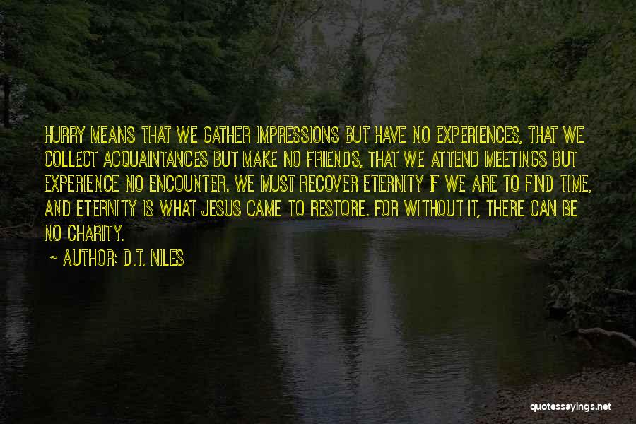 D.T. Niles Quotes: Hurry Means That We Gather Impressions But Have No Experiences, That We Collect Acquaintances But Make No Friends, That We
