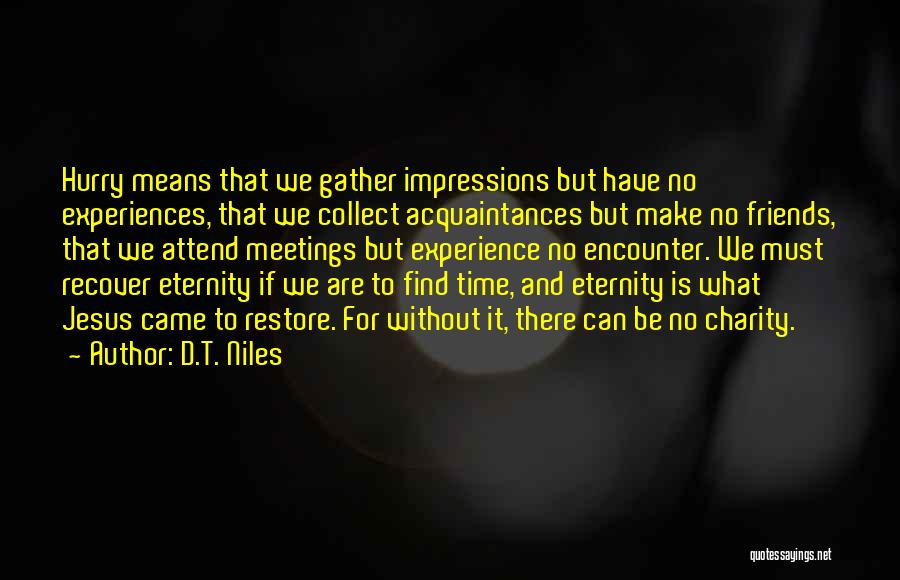 D.T. Niles Quotes: Hurry Means That We Gather Impressions But Have No Experiences, That We Collect Acquaintances But Make No Friends, That We