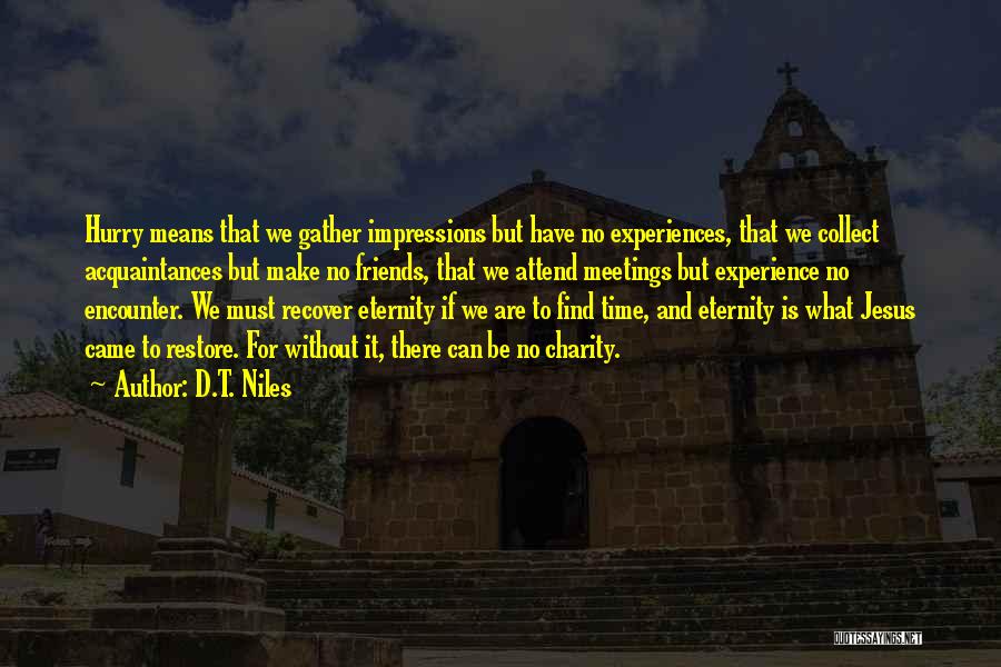 D.T. Niles Quotes: Hurry Means That We Gather Impressions But Have No Experiences, That We Collect Acquaintances But Make No Friends, That We