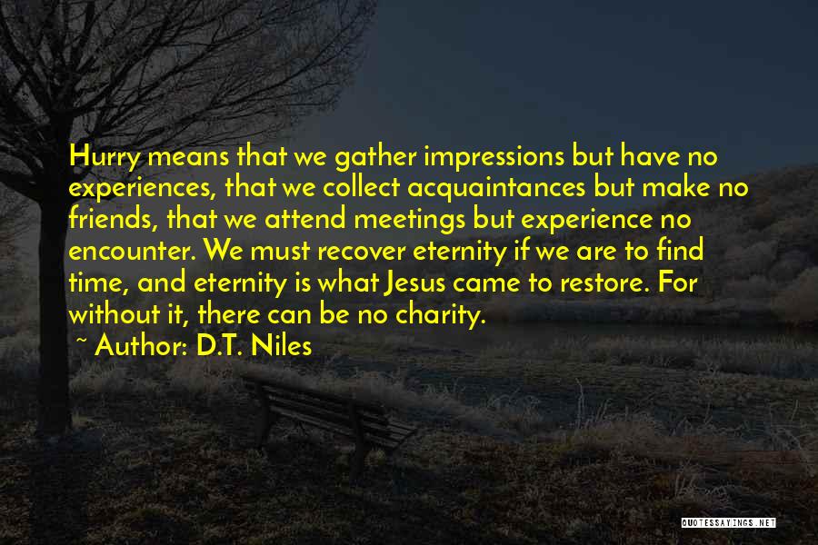 D.T. Niles Quotes: Hurry Means That We Gather Impressions But Have No Experiences, That We Collect Acquaintances But Make No Friends, That We