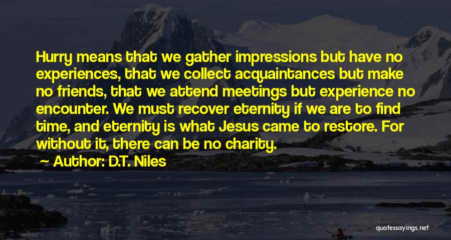 D.T. Niles Quotes: Hurry Means That We Gather Impressions But Have No Experiences, That We Collect Acquaintances But Make No Friends, That We