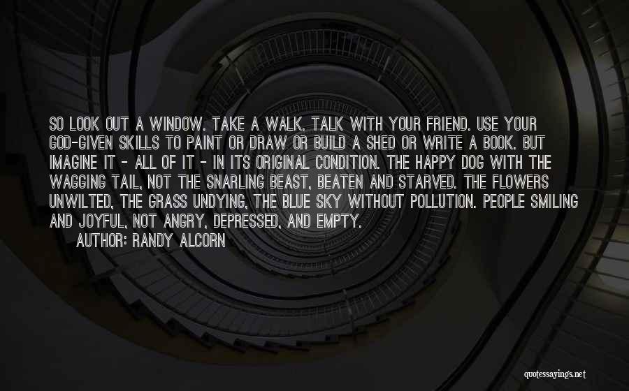 Randy Alcorn Quotes: So Look Out A Window. Take A Walk. Talk With Your Friend. Use Your God-given Skills To Paint Or Draw