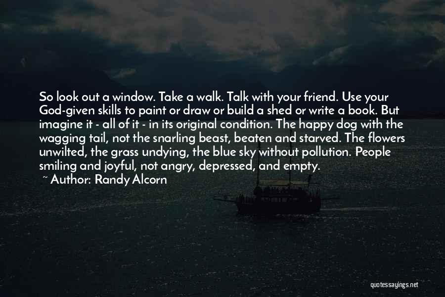 Randy Alcorn Quotes: So Look Out A Window. Take A Walk. Talk With Your Friend. Use Your God-given Skills To Paint Or Draw