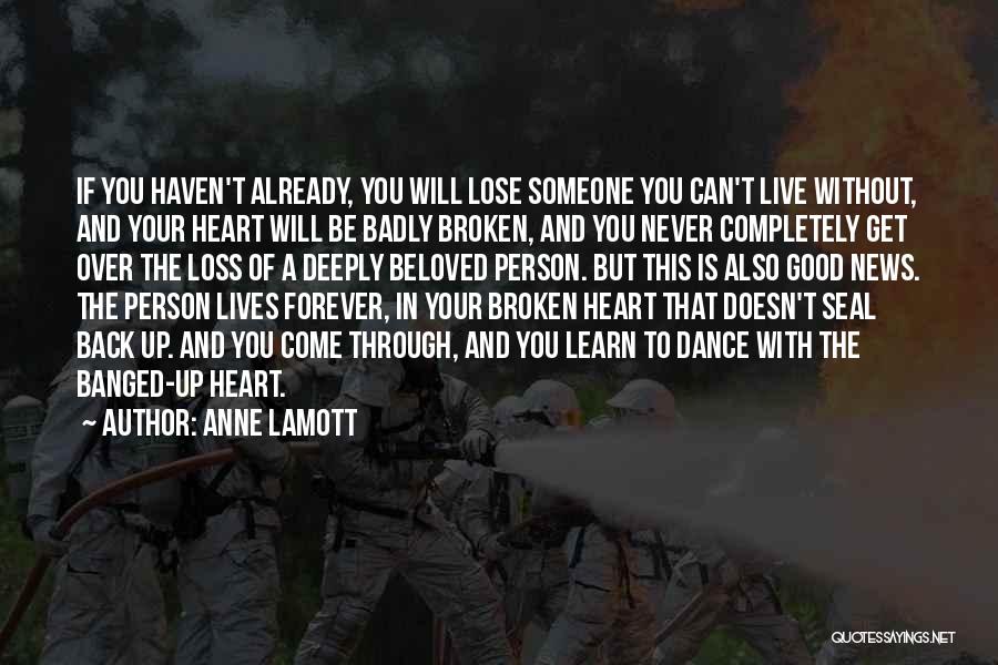 Anne Lamott Quotes: If You Haven't Already, You Will Lose Someone You Can't Live Without, And Your Heart Will Be Badly Broken, And