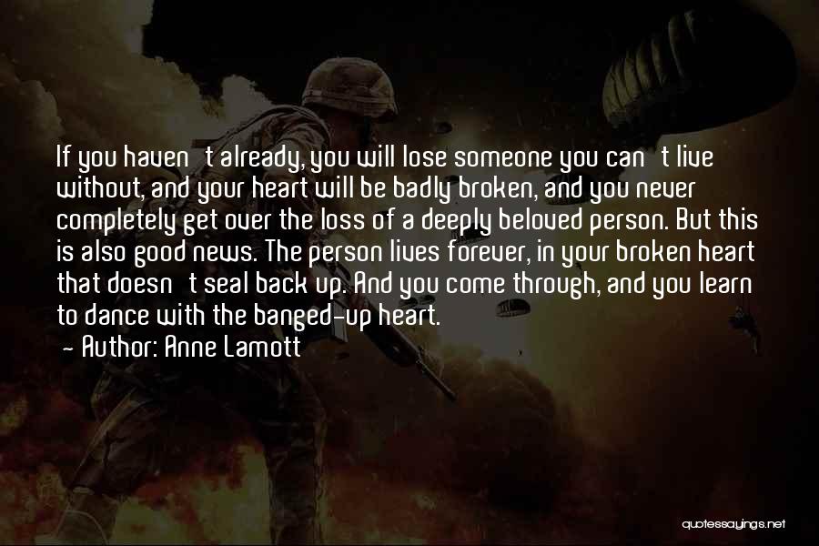 Anne Lamott Quotes: If You Haven't Already, You Will Lose Someone You Can't Live Without, And Your Heart Will Be Badly Broken, And