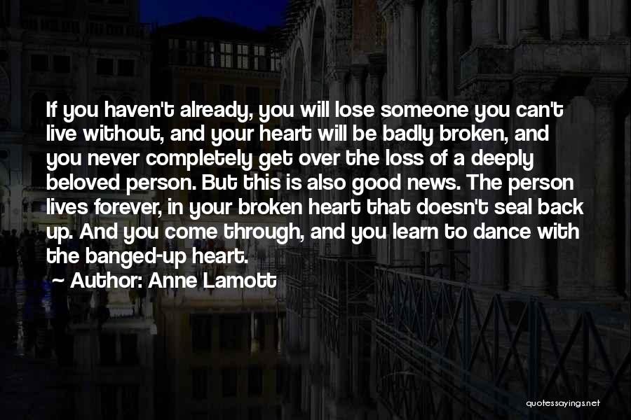 Anne Lamott Quotes: If You Haven't Already, You Will Lose Someone You Can't Live Without, And Your Heart Will Be Badly Broken, And