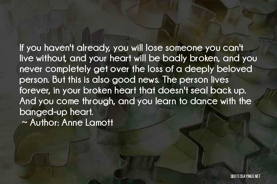 Anne Lamott Quotes: If You Haven't Already, You Will Lose Someone You Can't Live Without, And Your Heart Will Be Badly Broken, And