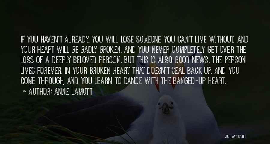 Anne Lamott Quotes: If You Haven't Already, You Will Lose Someone You Can't Live Without, And Your Heart Will Be Badly Broken, And