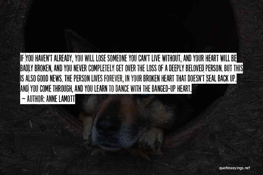 Anne Lamott Quotes: If You Haven't Already, You Will Lose Someone You Can't Live Without, And Your Heart Will Be Badly Broken, And