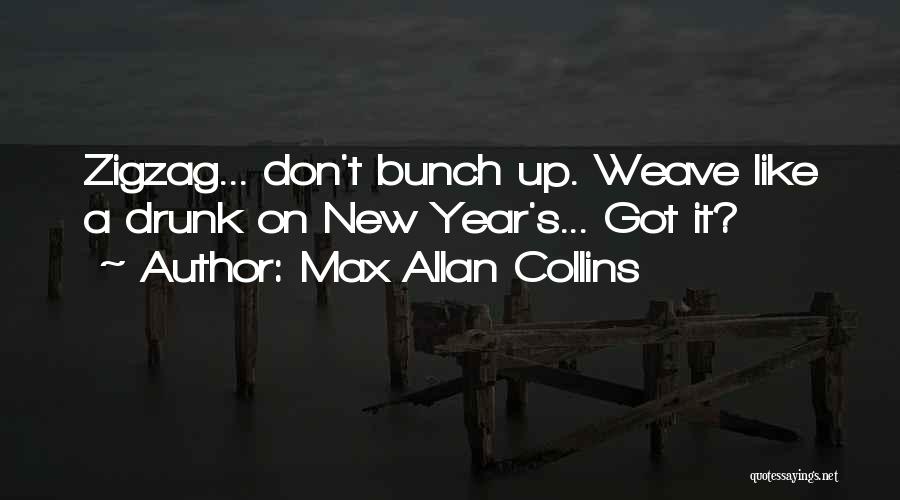 Max Allan Collins Quotes: Zigzag... Don't Bunch Up. Weave Like A Drunk On New Year's... Got It?