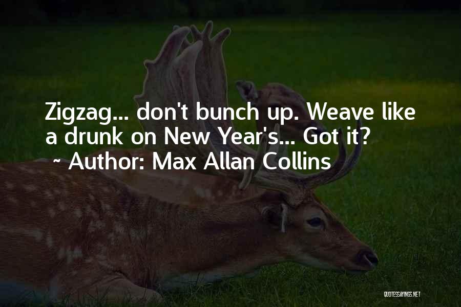 Max Allan Collins Quotes: Zigzag... Don't Bunch Up. Weave Like A Drunk On New Year's... Got It?