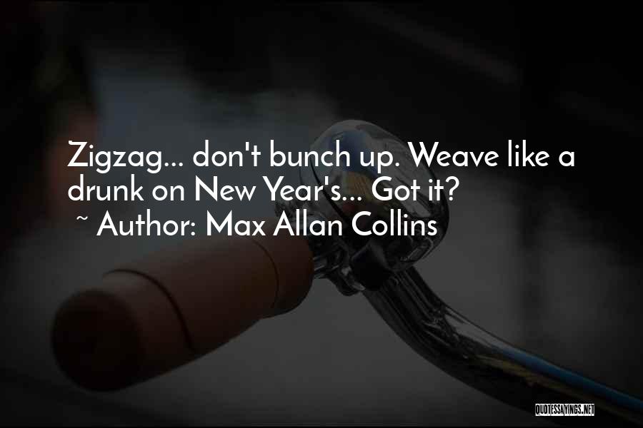 Max Allan Collins Quotes: Zigzag... Don't Bunch Up. Weave Like A Drunk On New Year's... Got It?