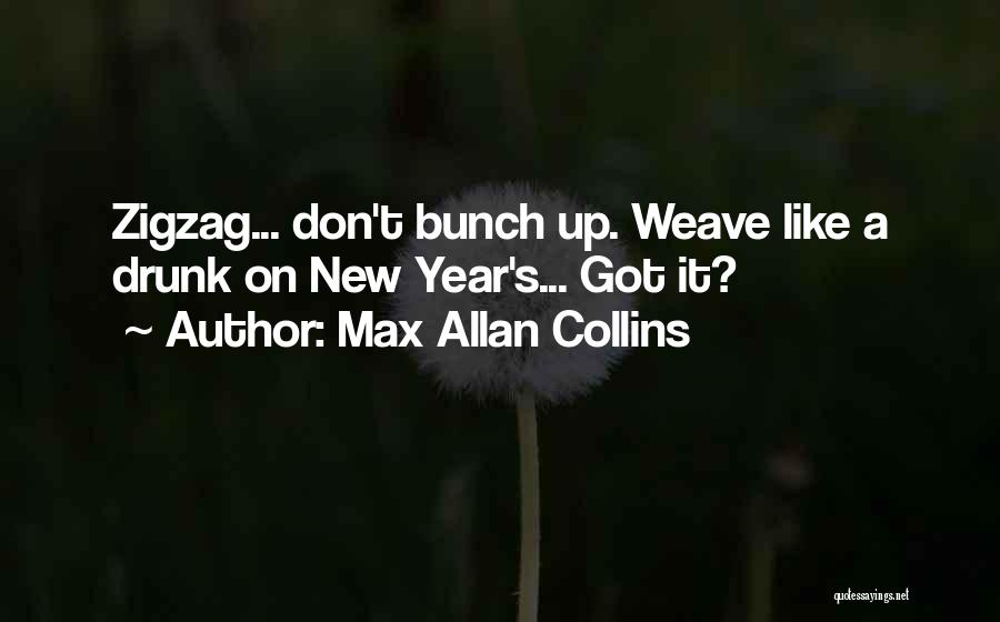 Max Allan Collins Quotes: Zigzag... Don't Bunch Up. Weave Like A Drunk On New Year's... Got It?