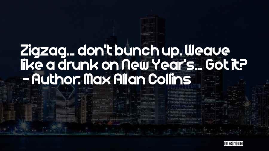 Max Allan Collins Quotes: Zigzag... Don't Bunch Up. Weave Like A Drunk On New Year's... Got It?