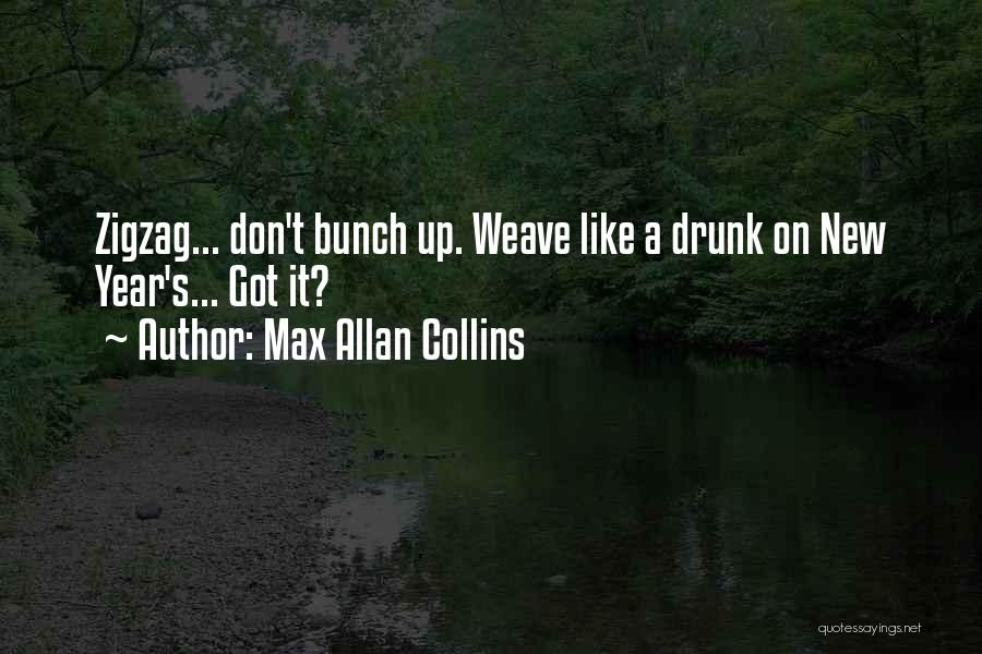 Max Allan Collins Quotes: Zigzag... Don't Bunch Up. Weave Like A Drunk On New Year's... Got It?