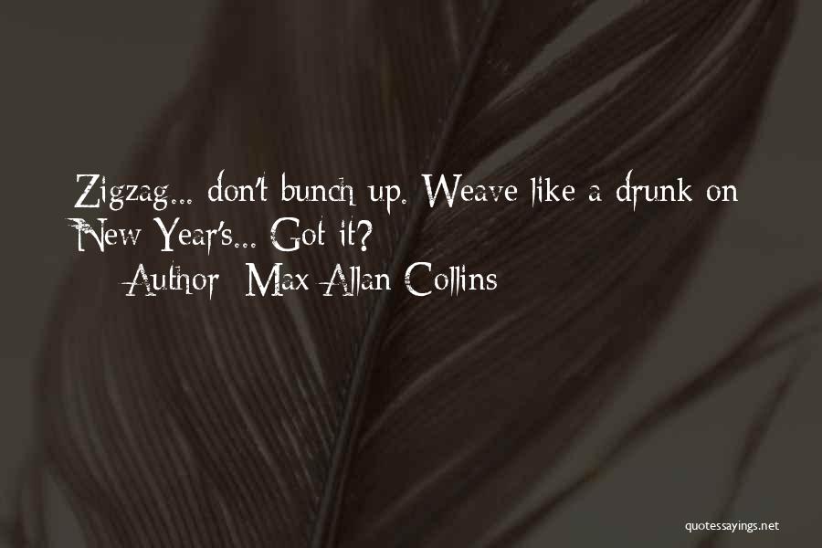 Max Allan Collins Quotes: Zigzag... Don't Bunch Up. Weave Like A Drunk On New Year's... Got It?