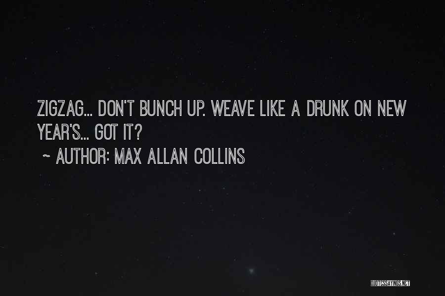 Max Allan Collins Quotes: Zigzag... Don't Bunch Up. Weave Like A Drunk On New Year's... Got It?