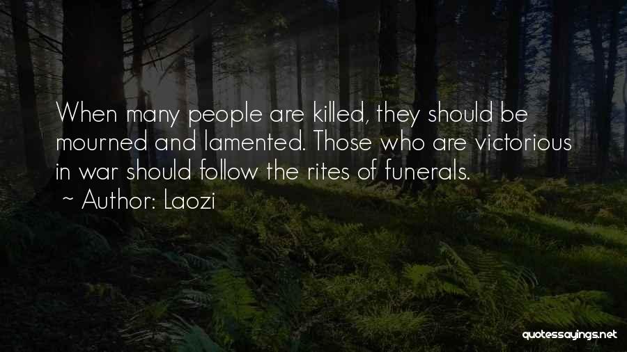 Laozi Quotes: When Many People Are Killed, They Should Be Mourned And Lamented. Those Who Are Victorious In War Should Follow The