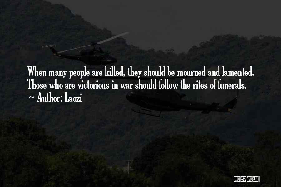 Laozi Quotes: When Many People Are Killed, They Should Be Mourned And Lamented. Those Who Are Victorious In War Should Follow The