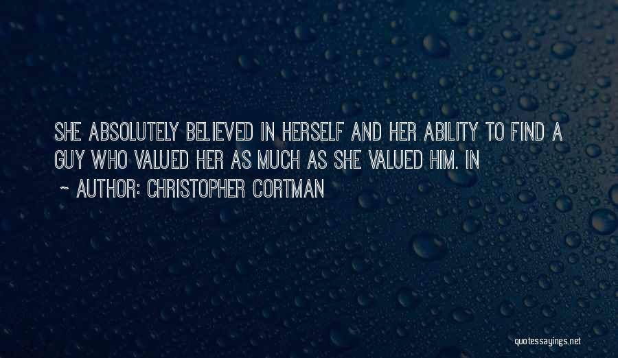 Christopher Cortman Quotes: She Absolutely Believed In Herself And Her Ability To Find A Guy Who Valued Her As Much As She Valued