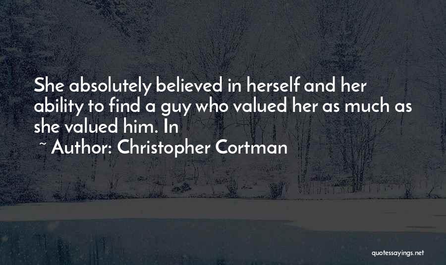 Christopher Cortman Quotes: She Absolutely Believed In Herself And Her Ability To Find A Guy Who Valued Her As Much As She Valued