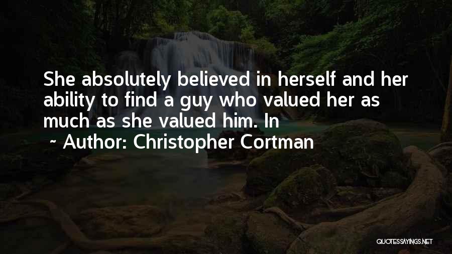 Christopher Cortman Quotes: She Absolutely Believed In Herself And Her Ability To Find A Guy Who Valued Her As Much As She Valued