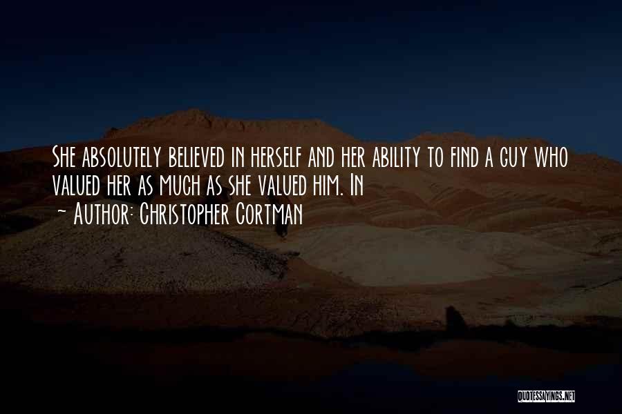 Christopher Cortman Quotes: She Absolutely Believed In Herself And Her Ability To Find A Guy Who Valued Her As Much As She Valued